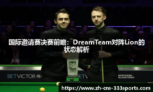 国际邀请赛决赛前瞻：DreamTeam对阵Lion的状态解析