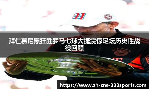 拜仁慕尼黑狂胜罗马七球大捷震惊足坛历史性战役回顾