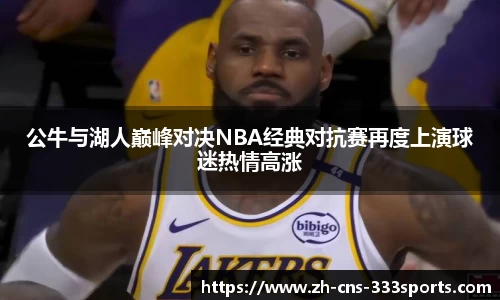 公牛与湖人巅峰对决NBA经典对抗赛再度上演球迷热情高涨